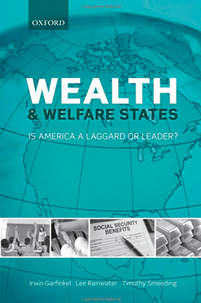 Wealth and Welfare States: Is America a Laggard or Leader? (Oxford University Press, 2010) by Irwin Garfinkel, Lee Rainwater, and Timothy Smeeding