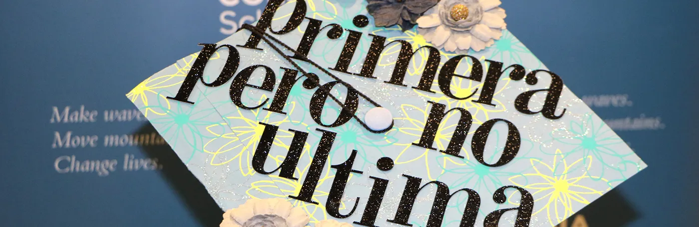 A graduation cap, or mortarboard, decorated with the words "primera pero no ultima"