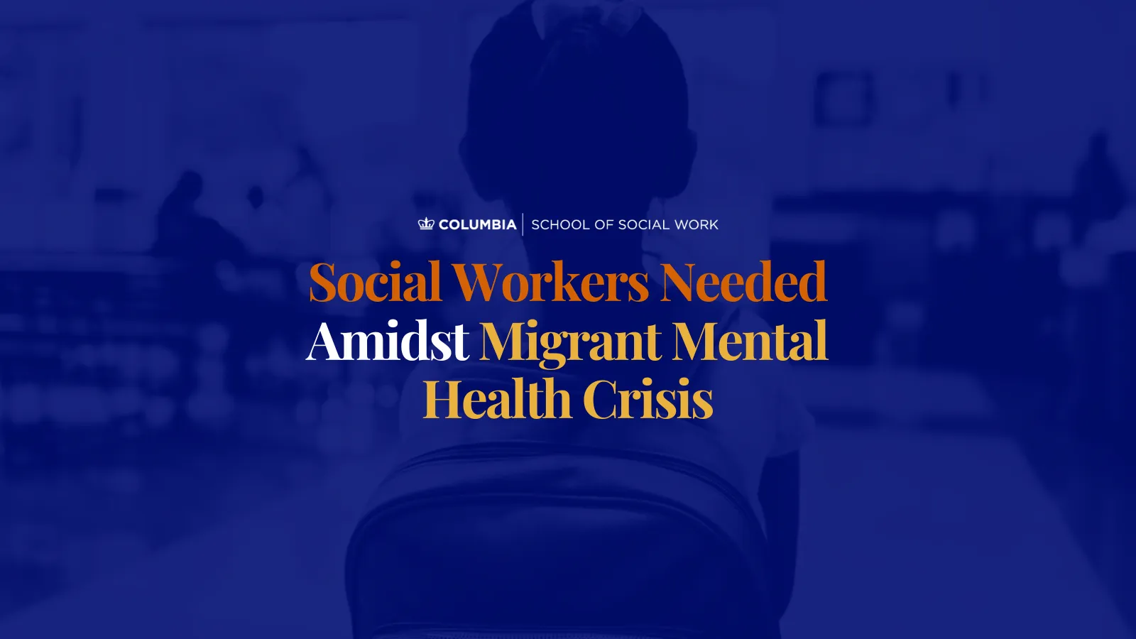 Social Workers Needed Amidst Migrant Mental Health Crisis 